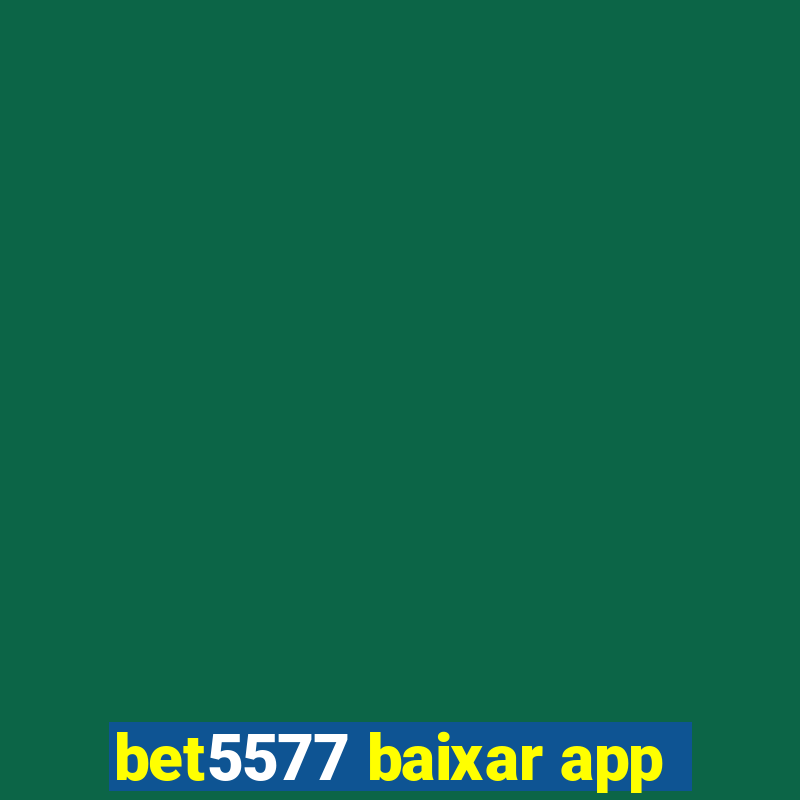 bet5577 baixar app